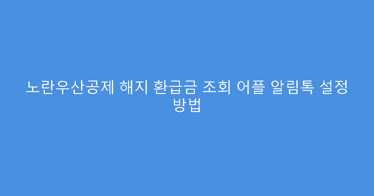 노란우산공제 해지 환급금 조회 어플 알림톡 설정 방법