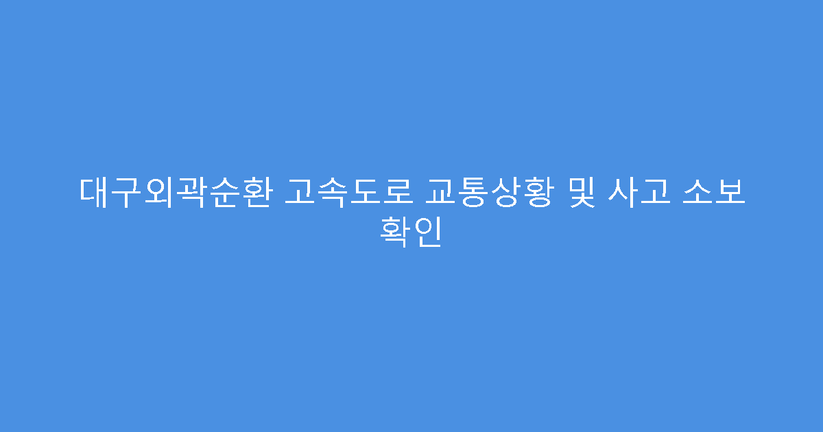 대구외곽순환 고속도로 교통상황 및 사고 소보 확인