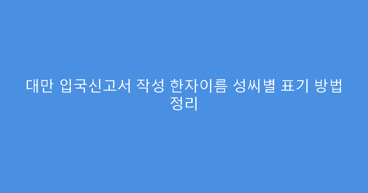 대만 입국신고서 작성 한자이름 성씨별 표기 방법 정리