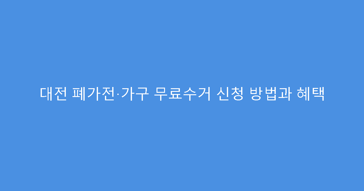 대전 폐가전·가구 무료수거 신청 방법과 혜택