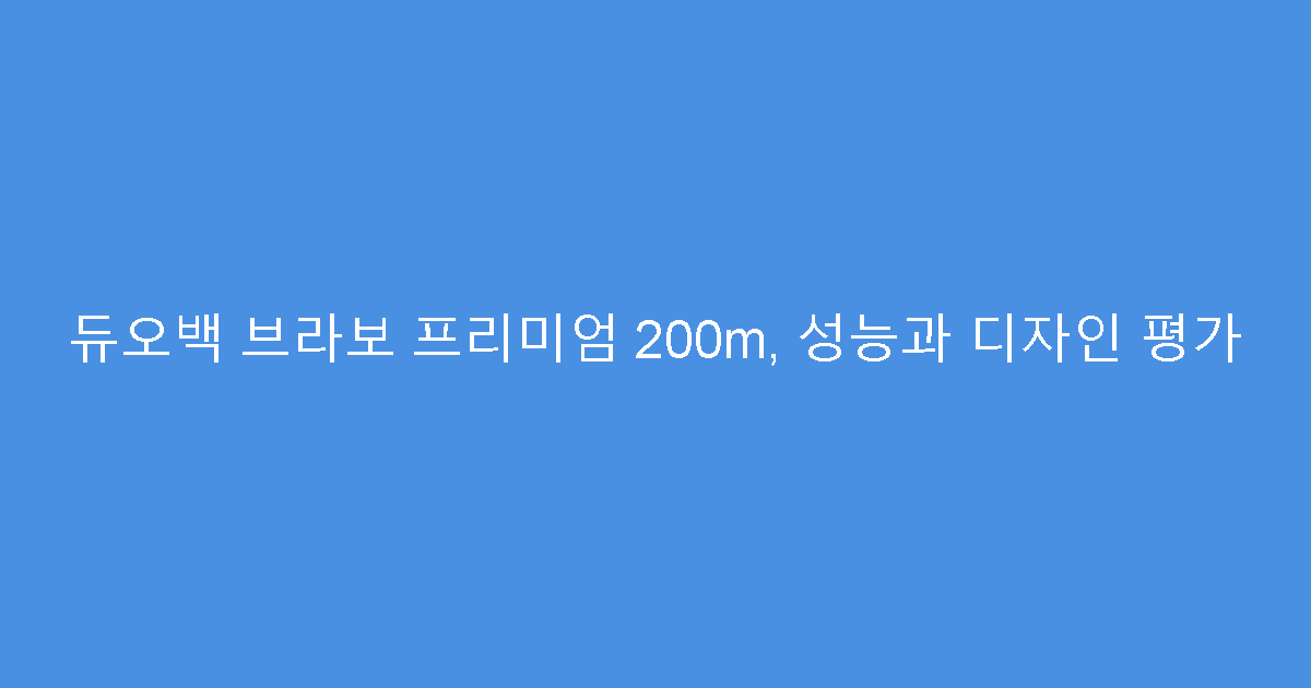 듀오백 브라보 프리미엄 200m, 성능과 디자인 평가
