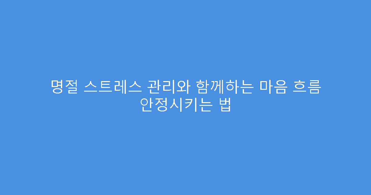 명절 스트레스 관리와 함께하는 마음 흐름 안정시키는 법