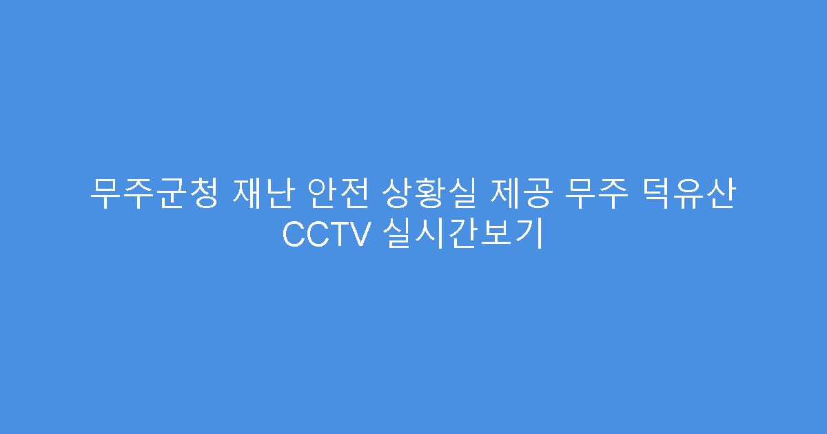 무주군청 재난 안전 상황실 제공 무주 덕유산 CCTV 실시간보기