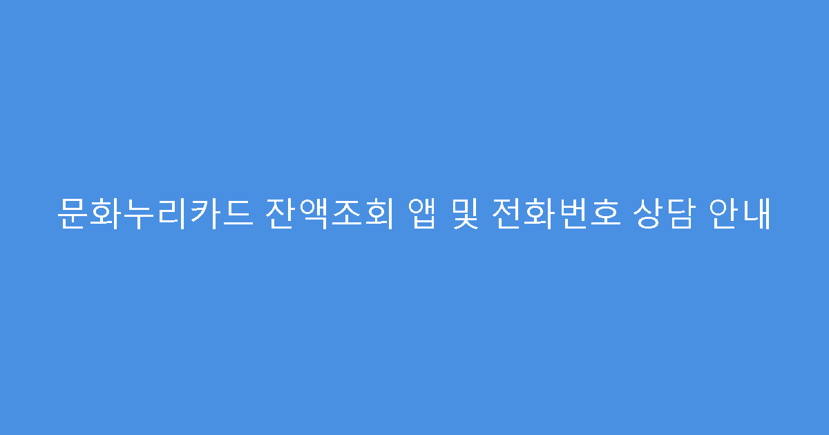 문화누리카드 잔액조회 앱 및 전화번호 상담 안내