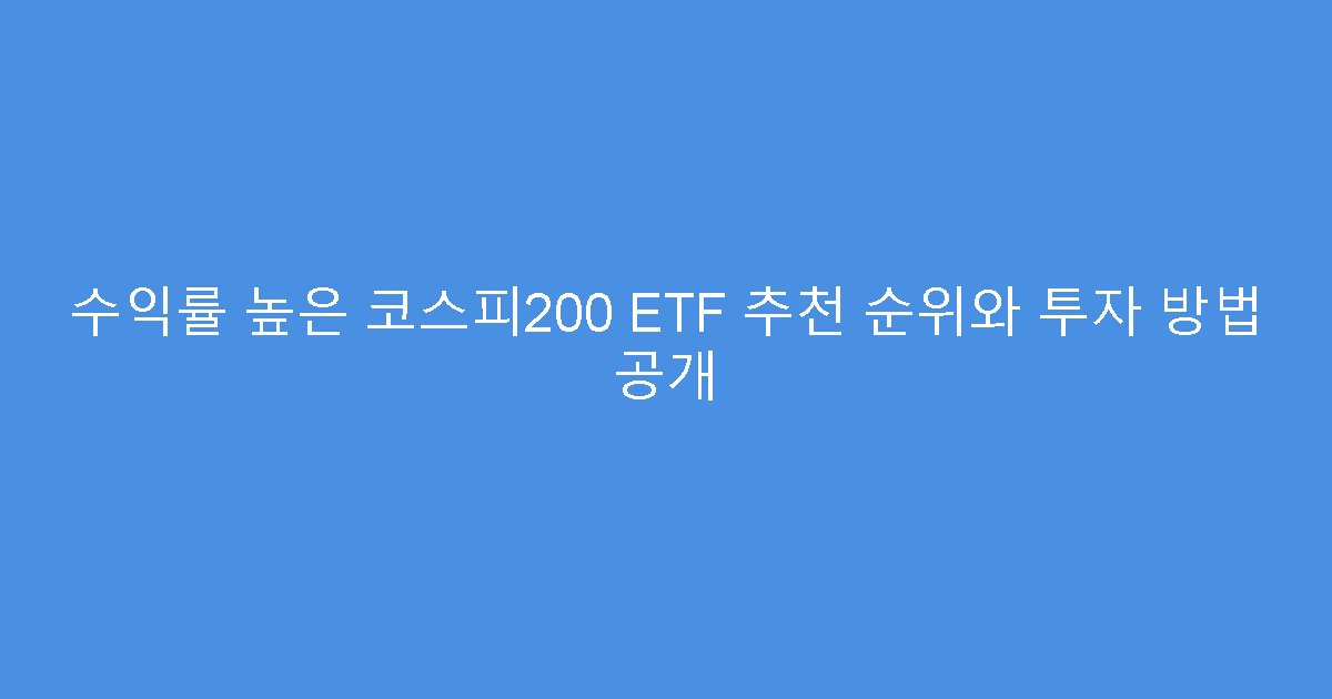 수익률 높은 코스피200 ETF 추천 순위와 투자 방법 공개