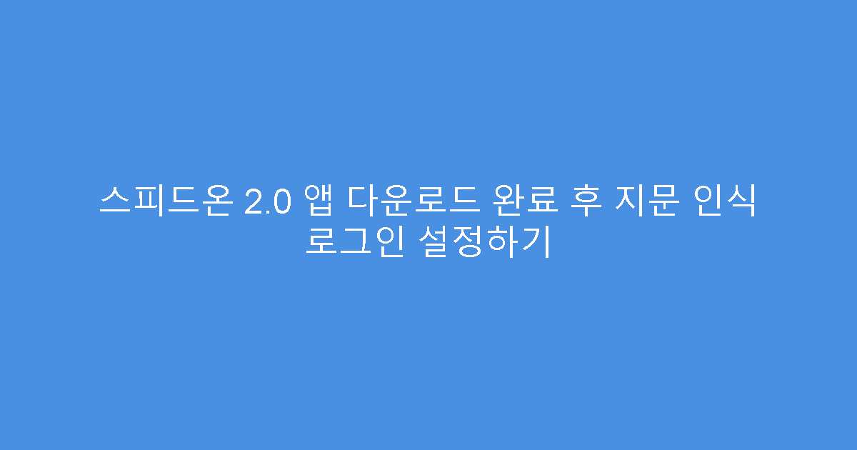 스피드온 2.0 앱 다운로드 완료 후 지문 인식 로그인 설정하기