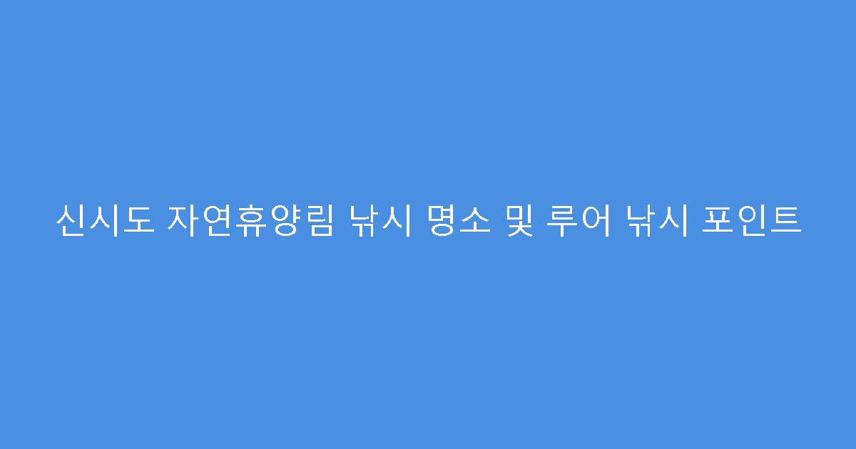 신시도 자연휴양림 낚시 명소 및 루어 낚시 포인트