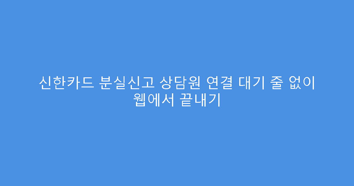 신한카드 분실신고 상담원 연결 대기 줄 없이 웹에서 끝내기