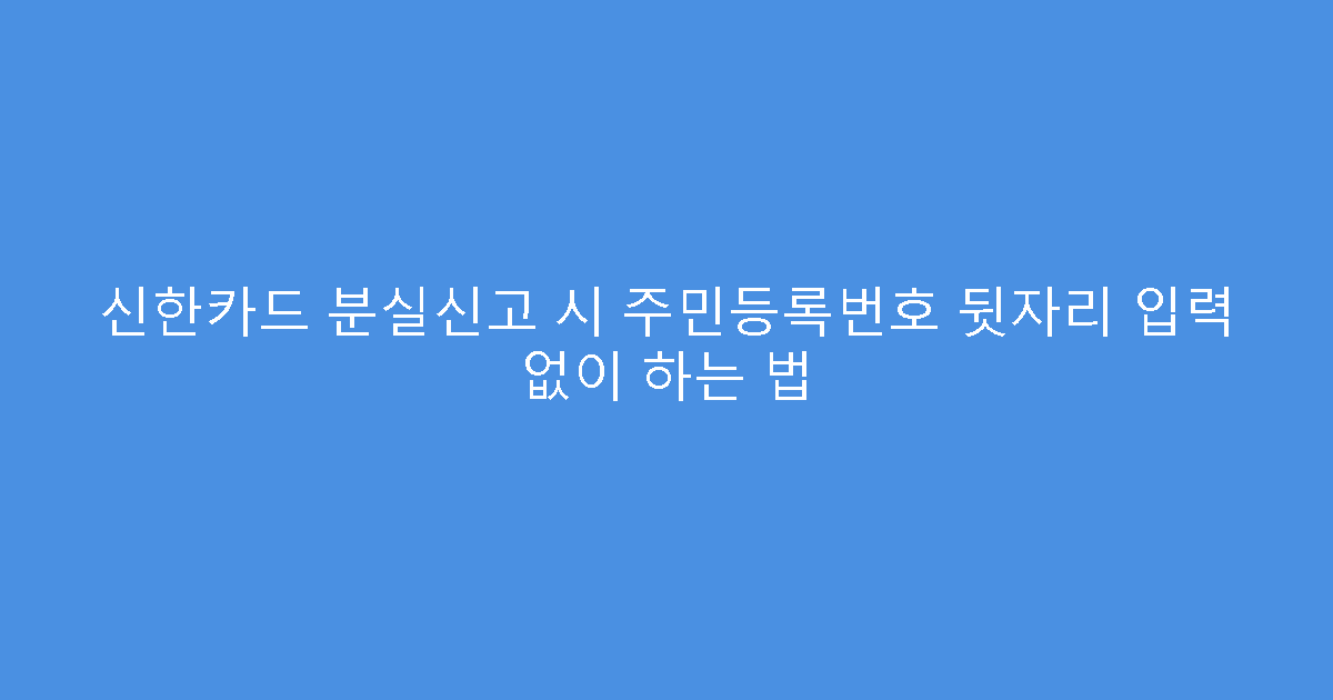 신한카드 분실신고 시 주민등록번호 뒷자리 입력 없이 하는 법