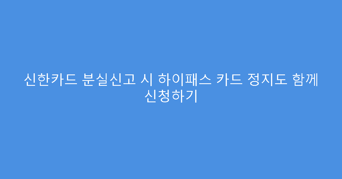 신한카드 분실신고 시 하이패스 카드 정지도 함께 신청하기