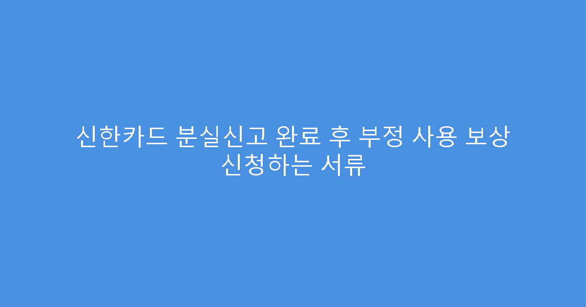 신한카드 분실신고 완료 후 부정 사용 보상 신청하는 서류