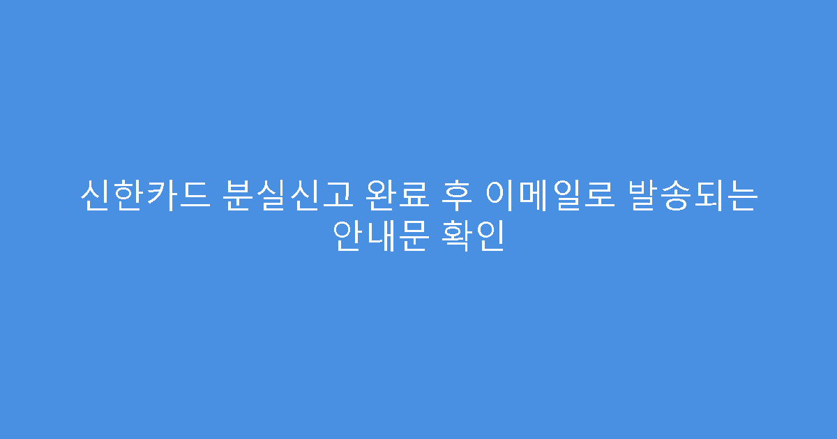 신한카드 분실신고 완료 후 이메일로 발송되는 안내문 확인