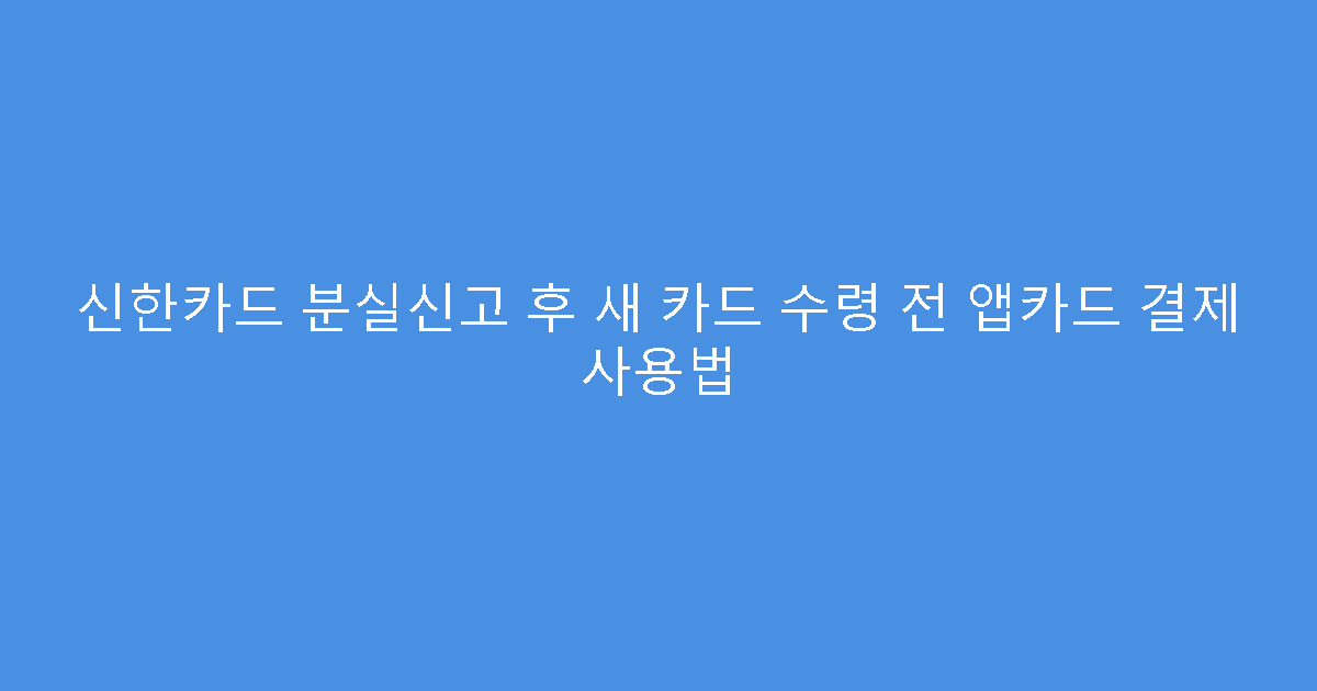 신한카드 분실신고 후 새 카드 수령 전 앱카드 결제 사용법