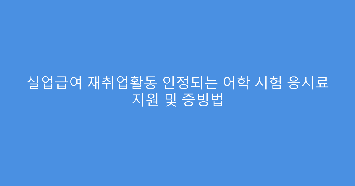 실업급여 재취업활동 인정되는 어학 시험 응시료 지원 및 증빙법
