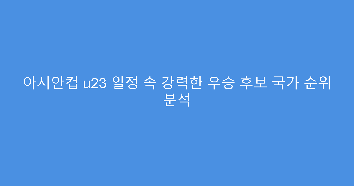 아시안컵 u23 일정 속 강력한 우승 후보 국가 순위 분석
