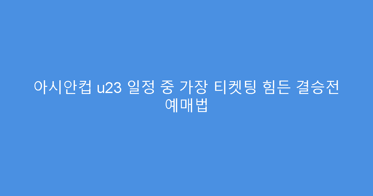 아시안컵 u23 일정 중 가장 티켓팅 힘든 결승전 예매법