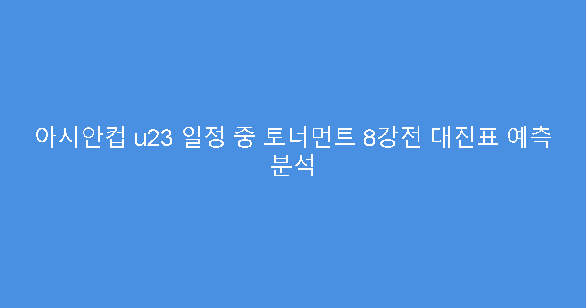 아시안컵 u23 일정 중 토너먼트 8강전 대진표 예측 분석