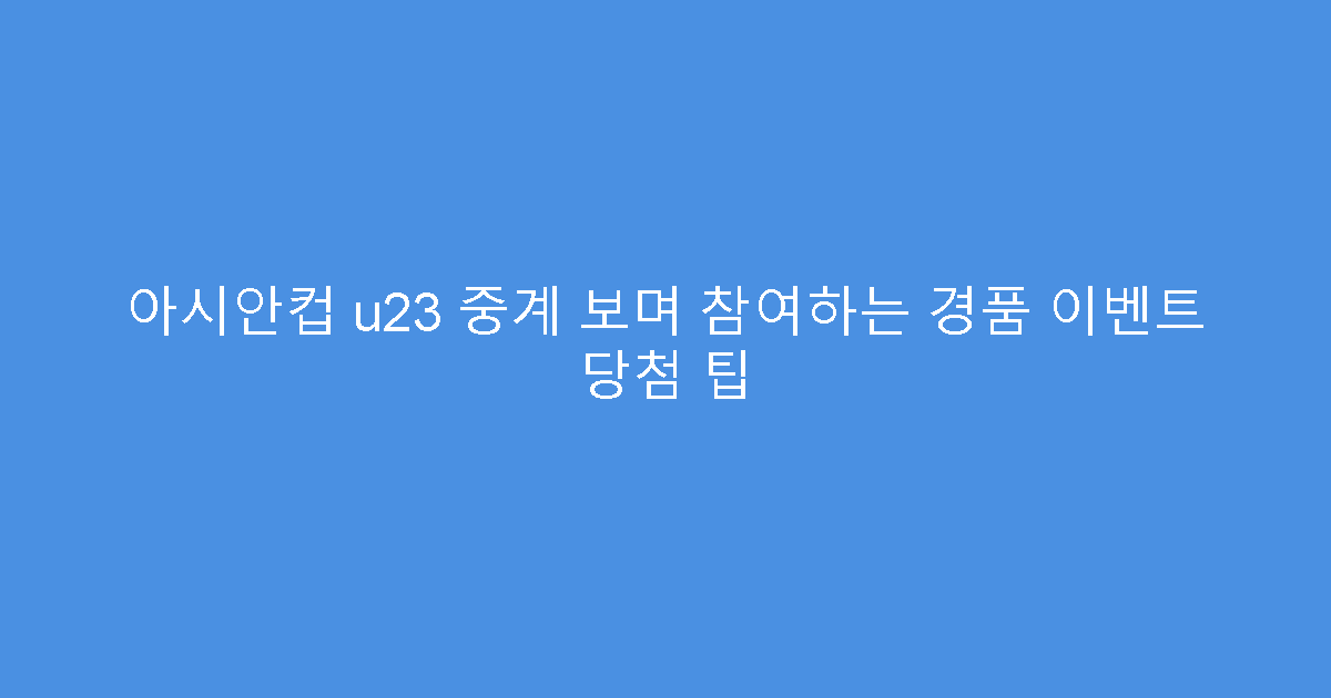 아시안컵 u23 중계 보며 참여하는 경품 이벤트 당첨 팁