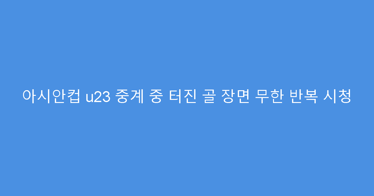 아시안컵 u23 중계 중 터진 골 장면 무한 반복 시청