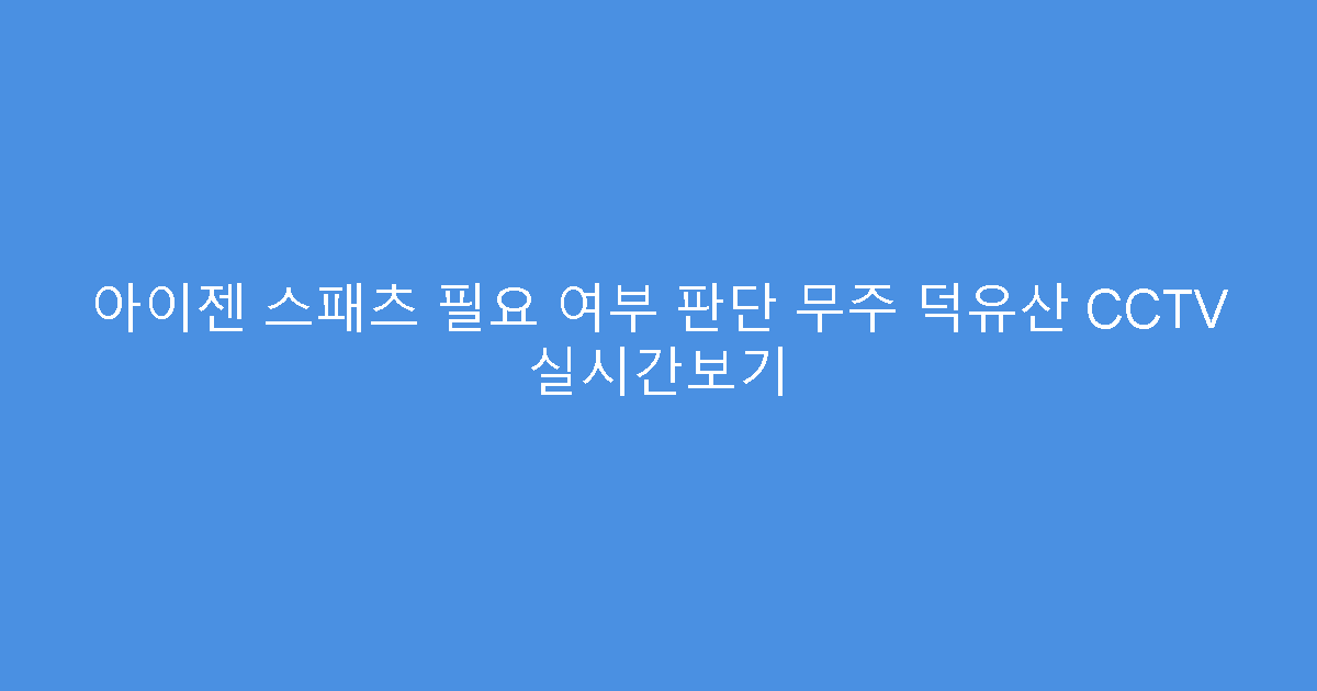 아이젠 스패츠 필요 여부 판단 무주 덕유산 CCTV 실시간보기