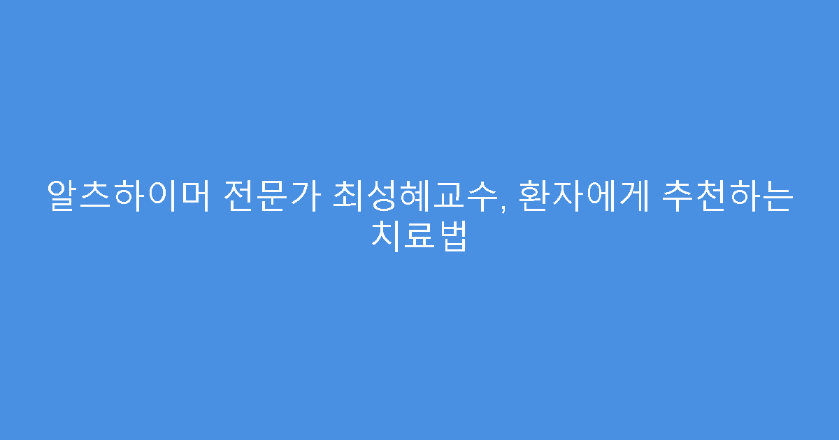 알츠하이머 전문가 최성혜교수, 환자에게 추천하는 치료법
