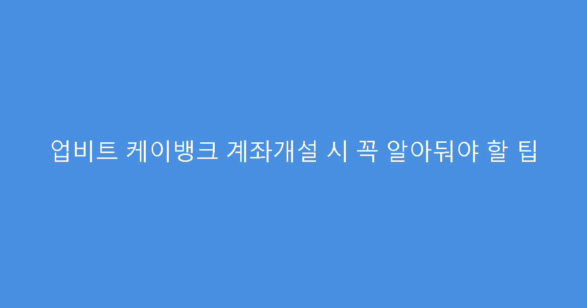 업비트 케이뱅크 계좌개설 시 꼭 알아둬야 할 팁