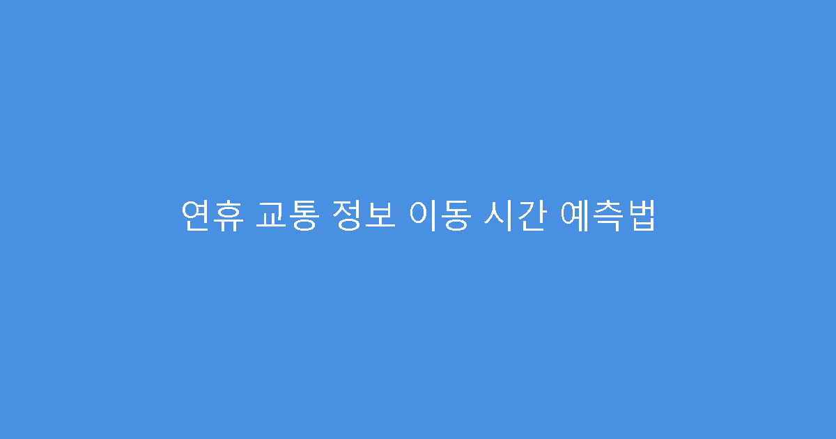 연휴 교통 정보 이동 시간 예측법