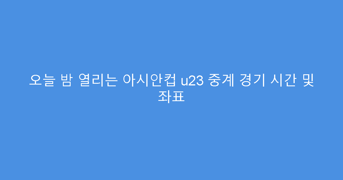 오늘 밤 열리는 아시안컵 u23 중계 경기 시간 및 좌표