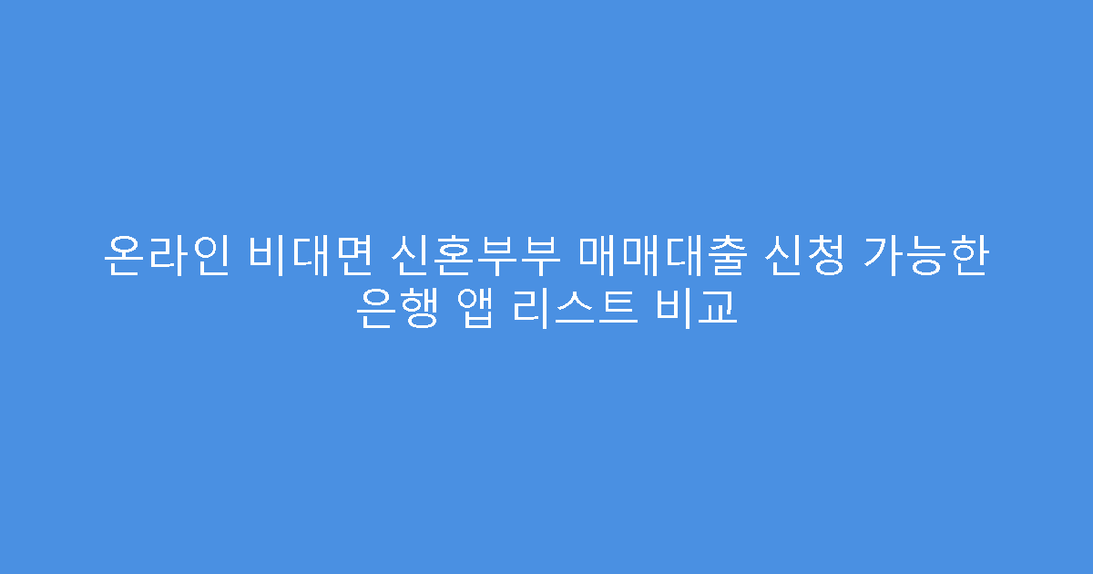 온라인 비대면 신혼부부 매매대출 신청 가능한 은행 앱 리스트 비교