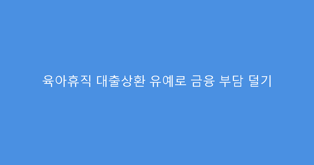 육아휴직 대출상환 유예로 금융 부담 덜기