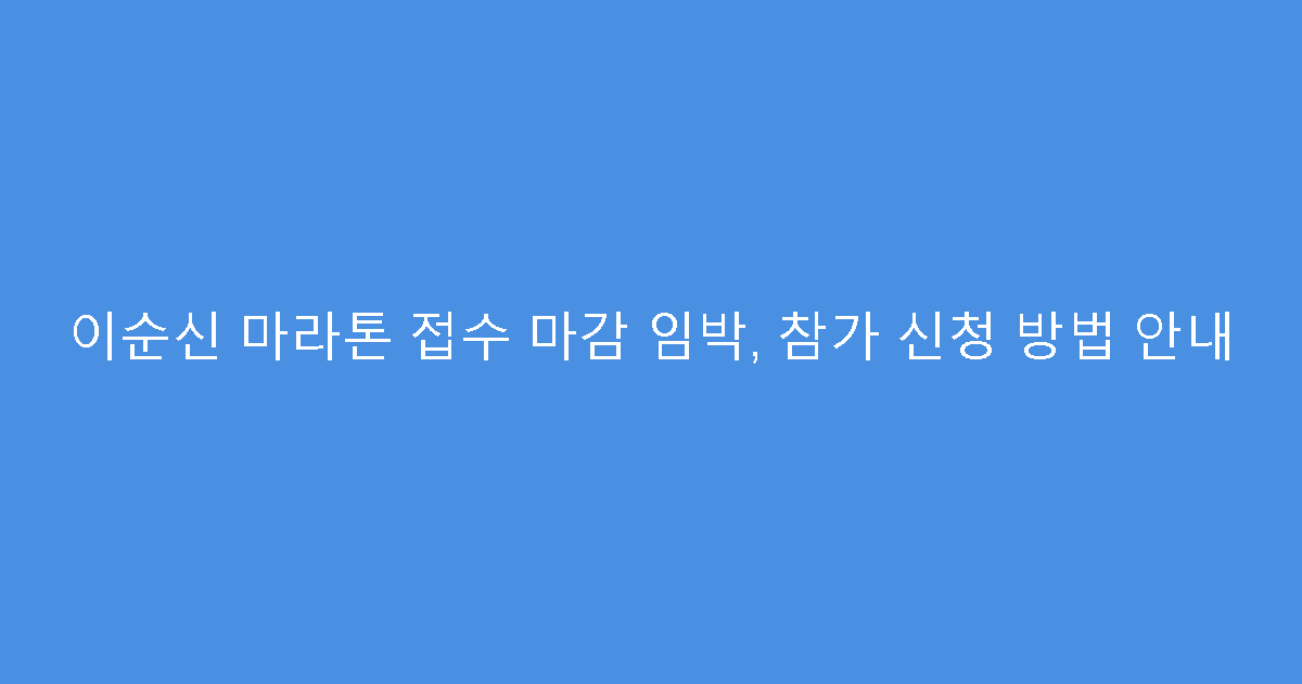이순신 마라톤 접수 마감 임박, 참가 신청 방법 안내