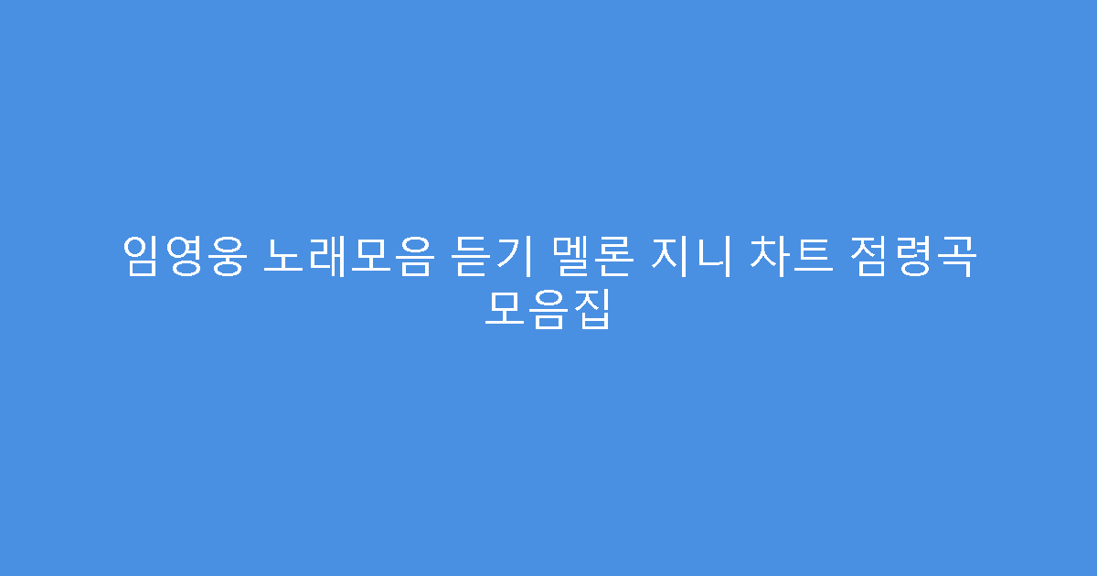 임영웅 노래모음 듣기 멜론 지니 차트 점령곡 모음집