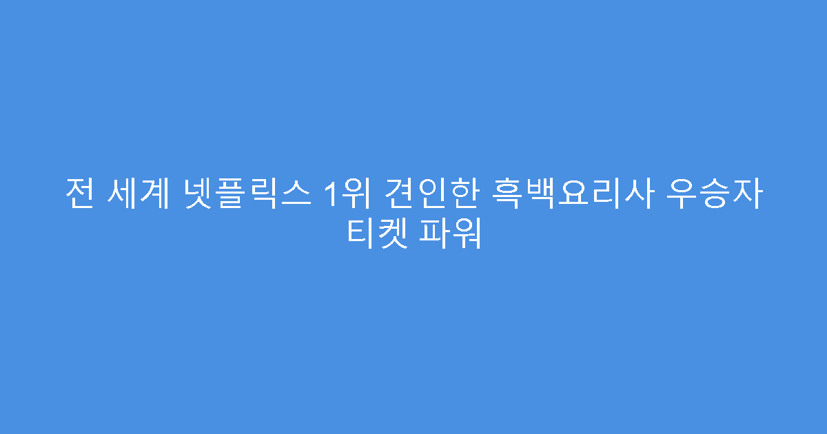 전 세계 넷플릭스 1위 견인한 흑백요리사 우승자 티켓 파워