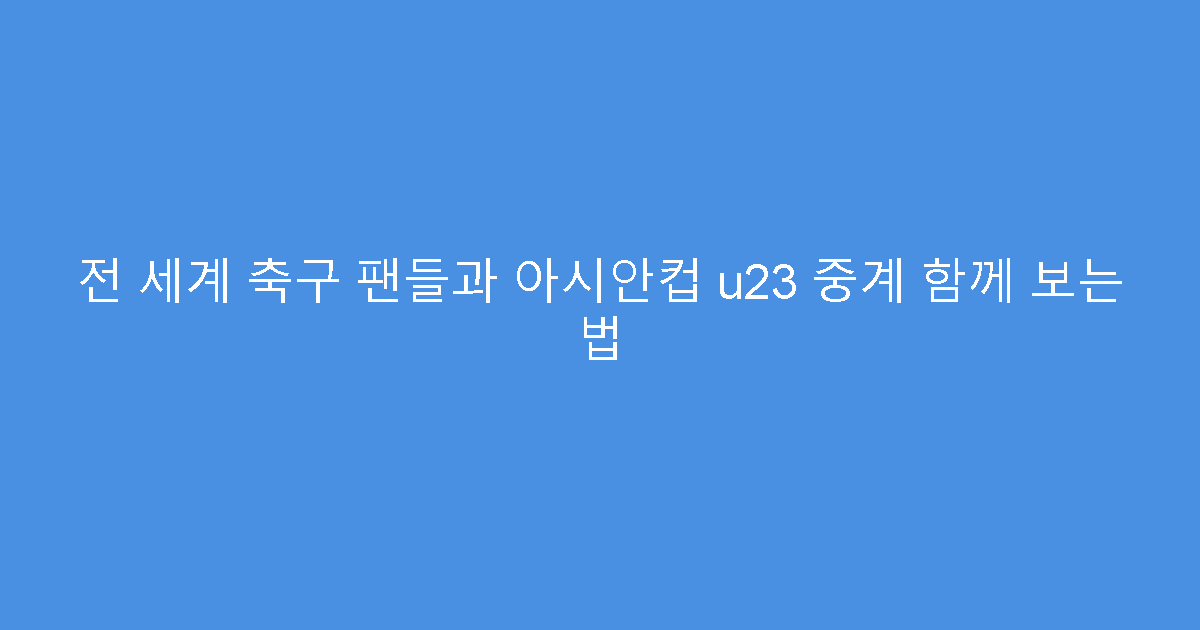 전 세계 축구 팬들과 아시안컵 u23 중계 함께 보는 법