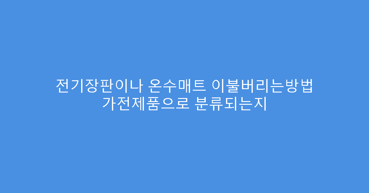 전기장판이나 온수매트 이불버리는방법 가전제품으로 분류되는지