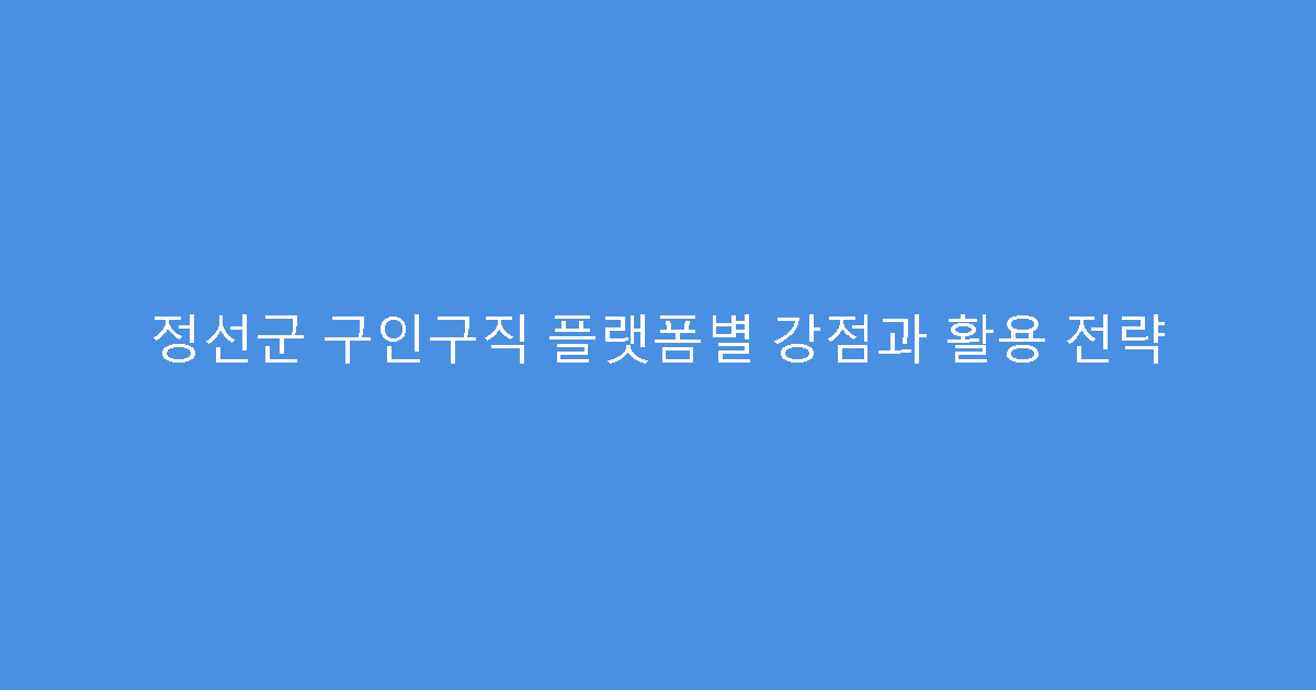 정선군 구인구직 플랫폼별 강점과 활용 전략