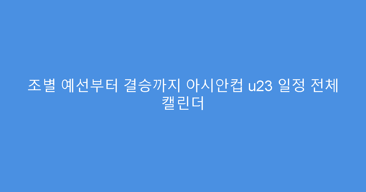 조별 예선부터 결승까지 아시안컵 u23 일정 전체 캘린더