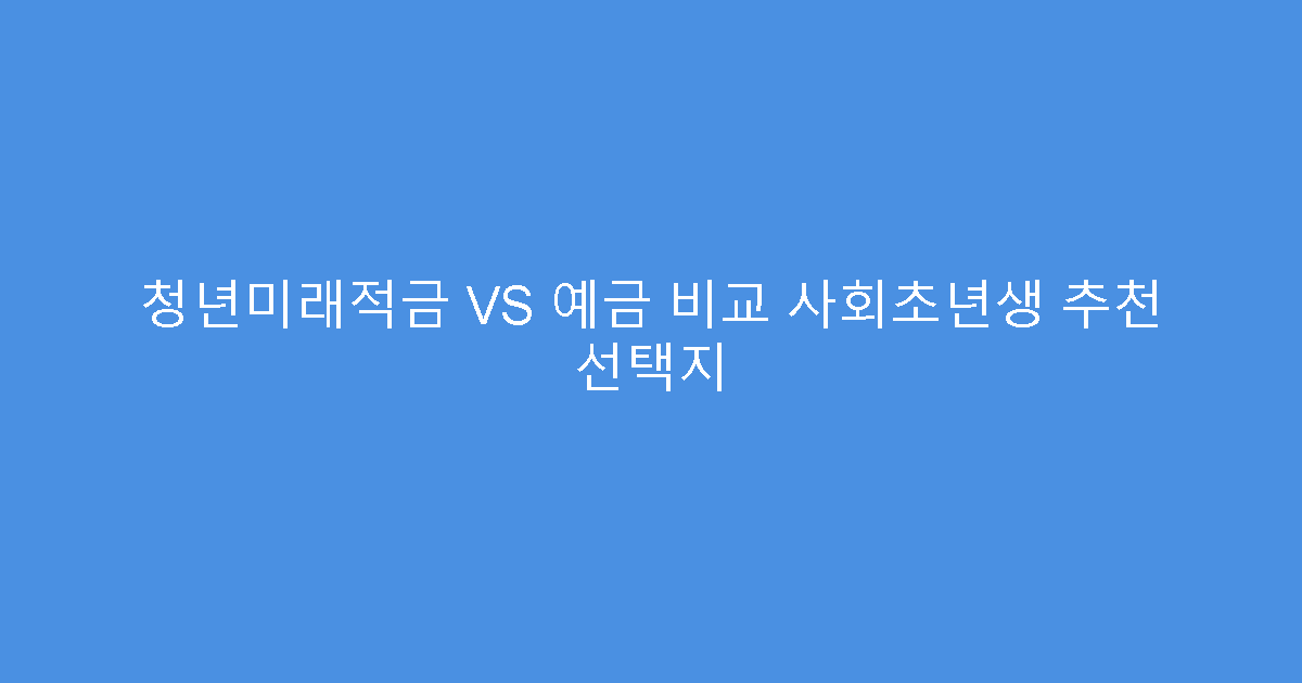 청년미래적금 VS 예금 비교 사회초년생 추천 선택지