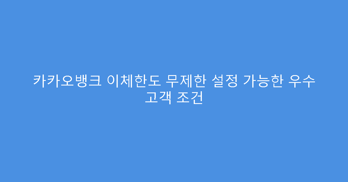 카카오뱅크 이체한도 무제한 설정 가능한 우수 고객 조건