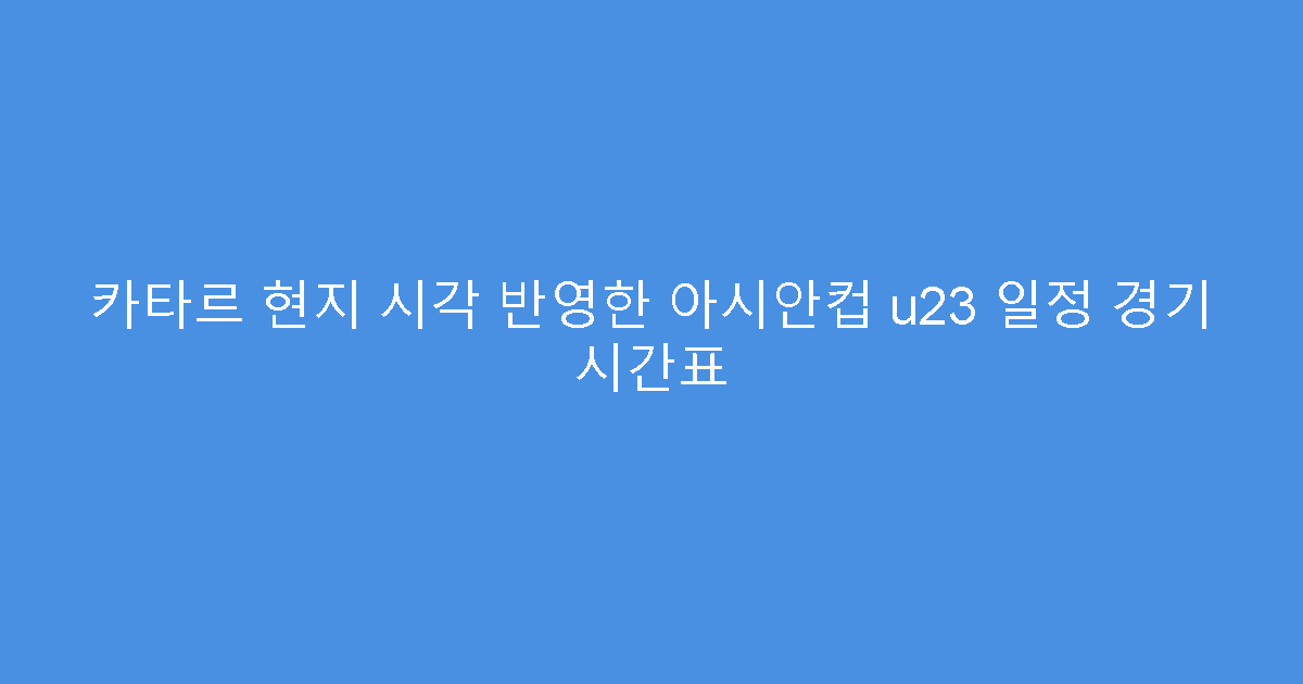 카타르 현지 시각 반영한 아시안컵 u23 일정 경기 시간표