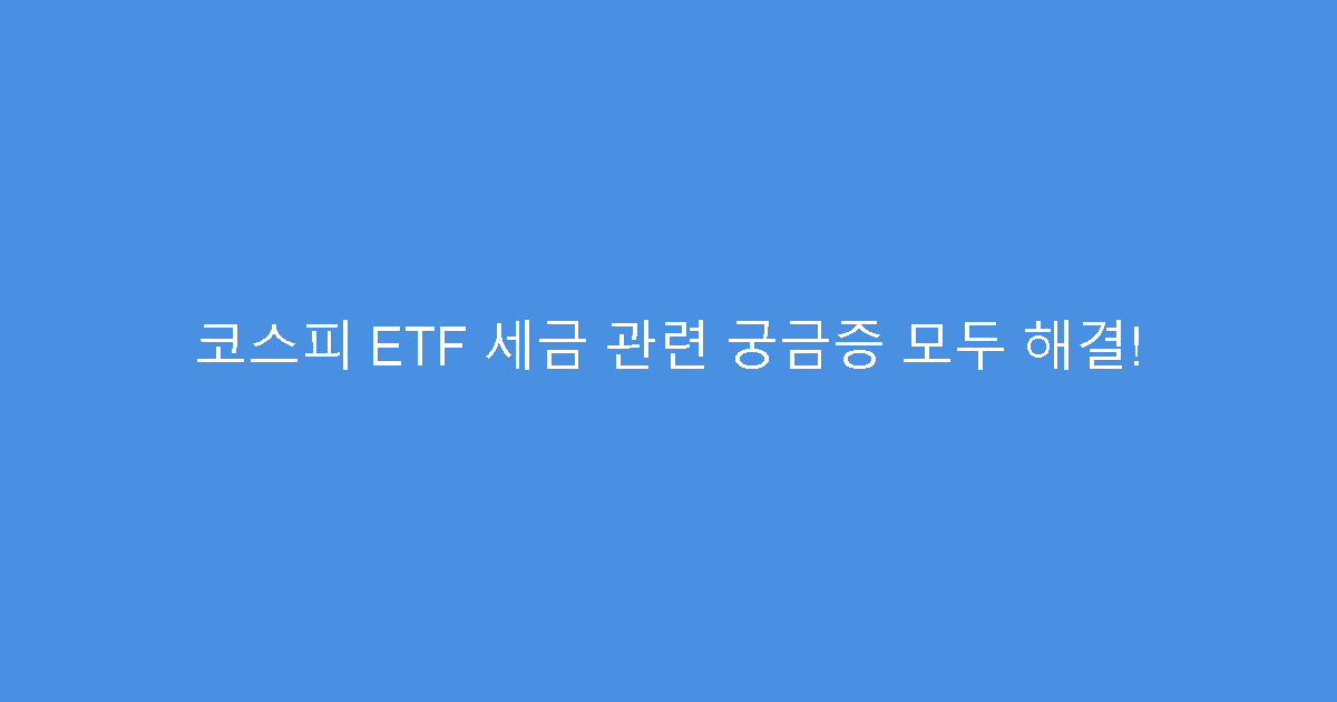 코스피 ETF 세금 관련 궁금증 모두 해결!