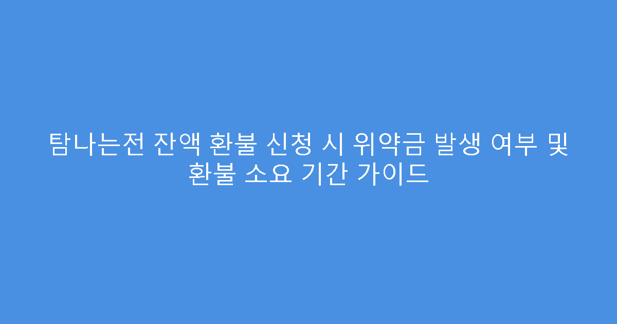 탐나는전 잔액 환불 신청 시 위약금 발생 여부 및 환불 소요 기간 가이드