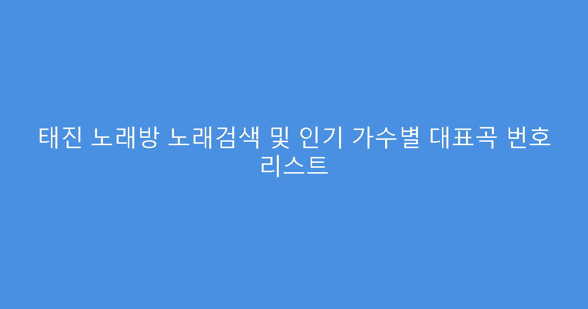 태진 노래방 노래검색 및 인기 가수별 대표곡 번호 리스트