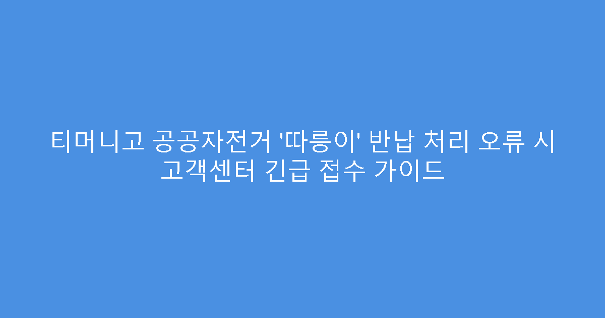 티머니고 공공자전거 ‘따릉이’ 반납 처리 오류 시 고객센터 긴급 접수 가이드