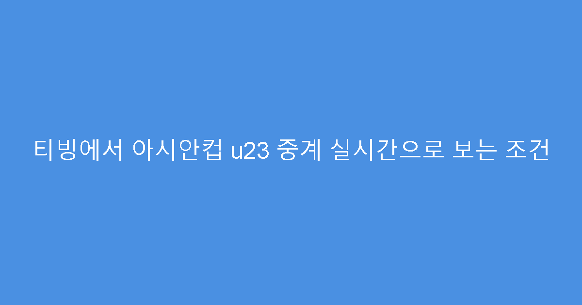 티빙에서 아시안컵 u23 중계 실시간으로 보는 조건
