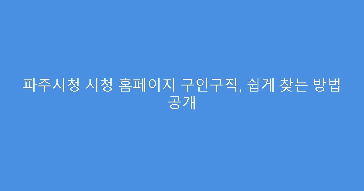 파주시청 시청 홈페이지 구인구직, 쉽게 찾는 방법 공개