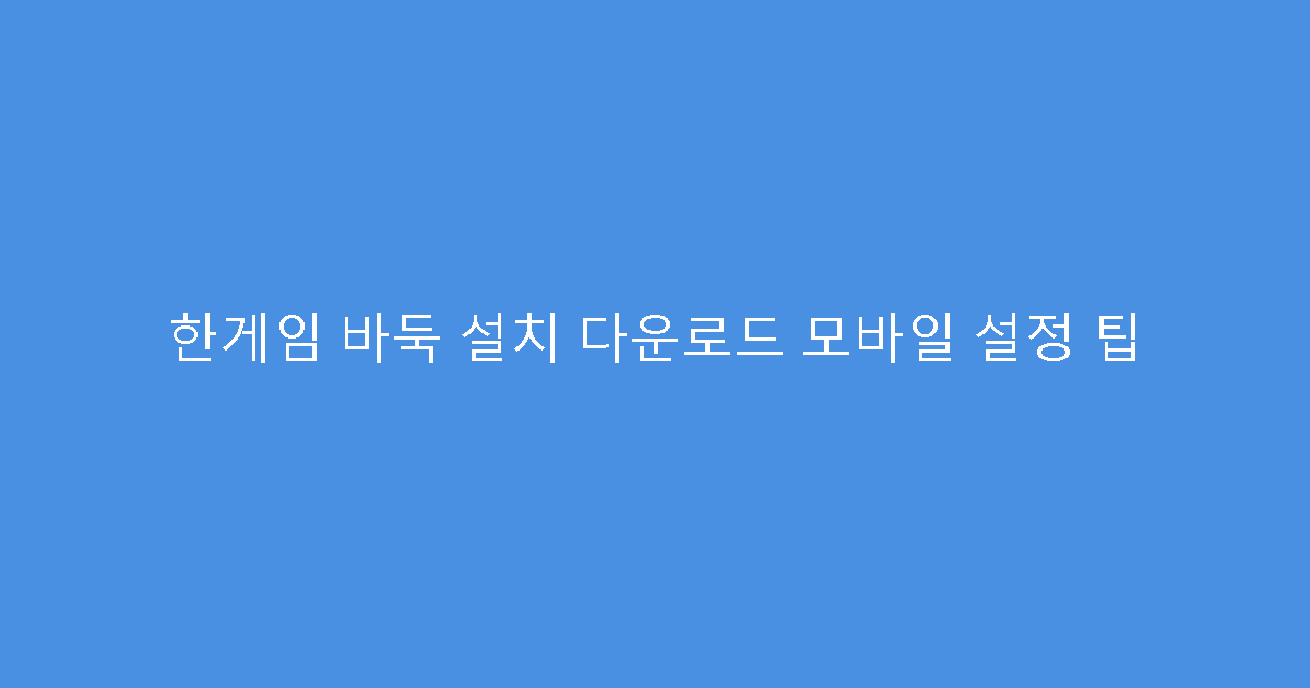 한게임 바둑 설치 다운로드 모바일 설정 팁