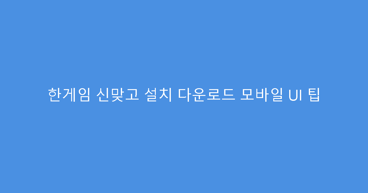 한게임 신맞고 설치 다운로드 모바일 UI 팁