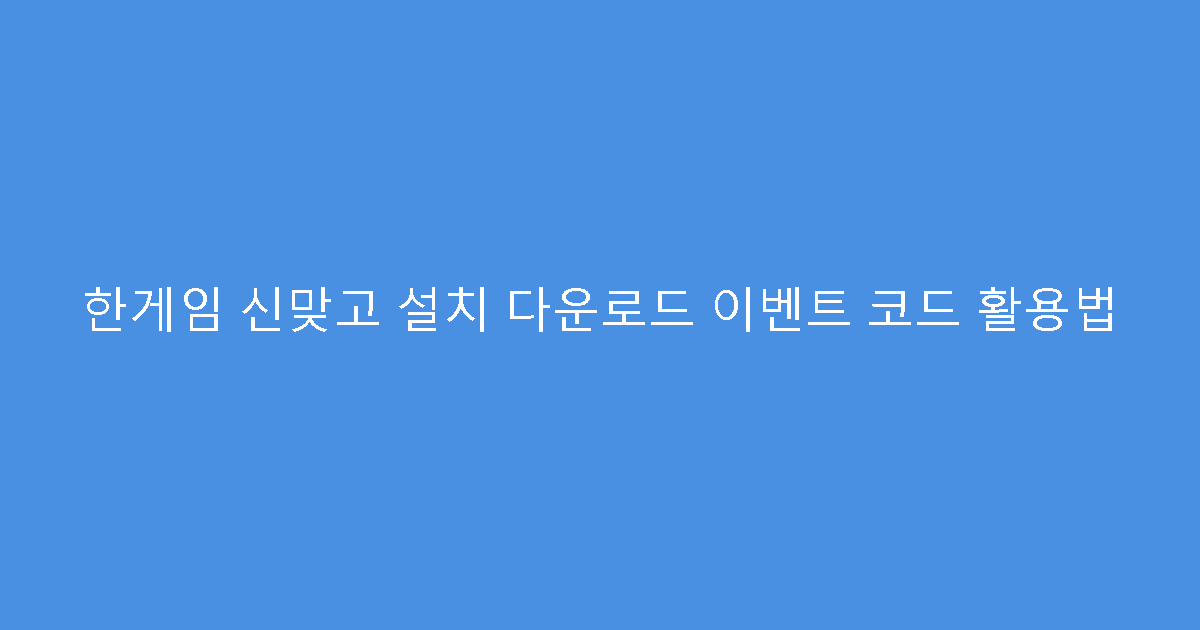 한게임 신맞고 설치 다운로드 이벤트 코드 활용법