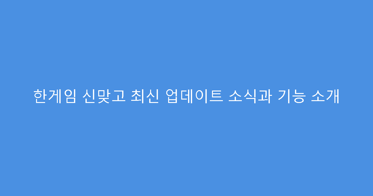 한게임 신맞고 최신 업데이트 소식과 기능 소개